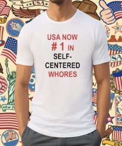 Usa Now 1 In Self Centered Whores Tee Shirt