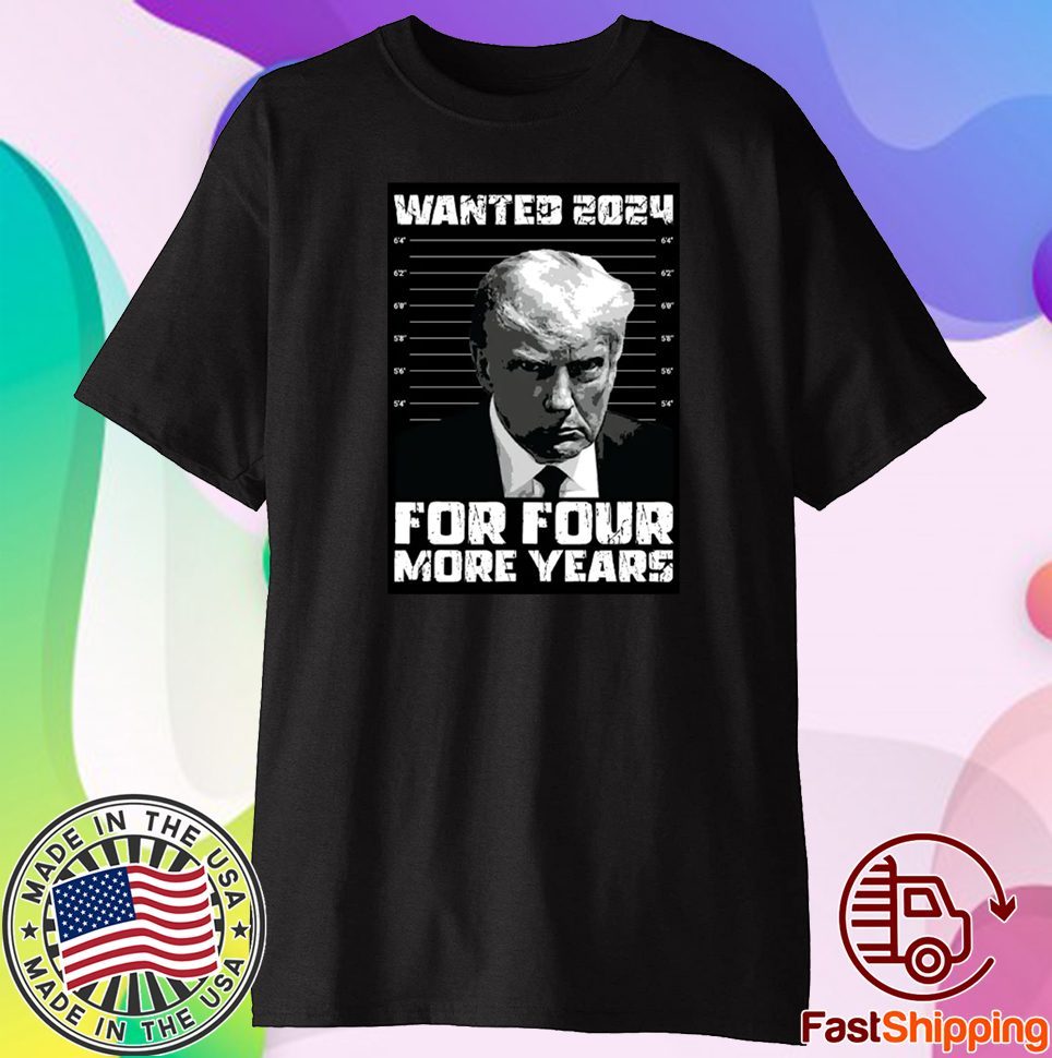 Wanted 2024 For Four More Years T-Shirt