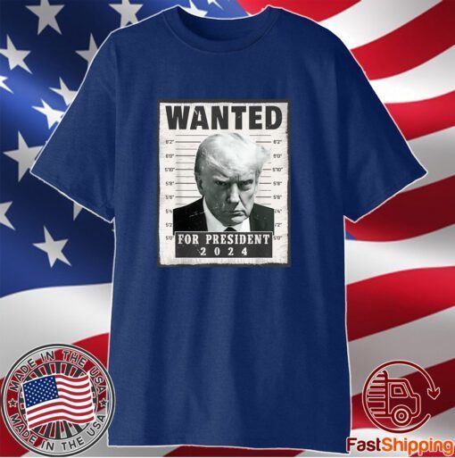 Wanted Donald Trump For President 2024 Trump Mug Shot T-Shirt