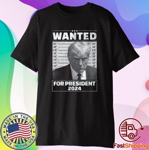 Wanted For President 2024 - Trump Mugshot T-Shirt