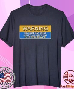 Warning May Cause Envy Among Less Stylish Individuals Outterspace T Shirt 4