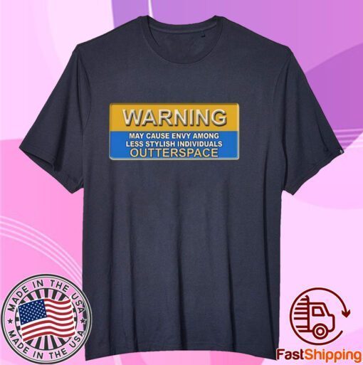 Warning May Cause Envy Among Less Stylish Individuals Outterspace T Shirt 4