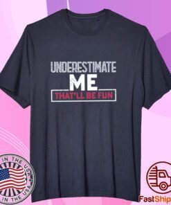 Winred underestimate me that’ll be fun tee shirt