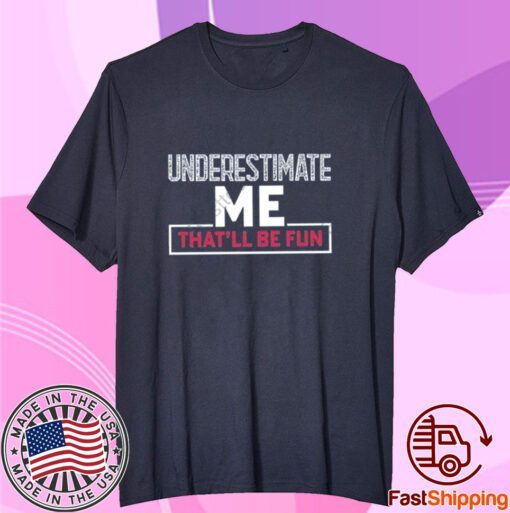 Winred underestimate me that’ll be fun tee shirt