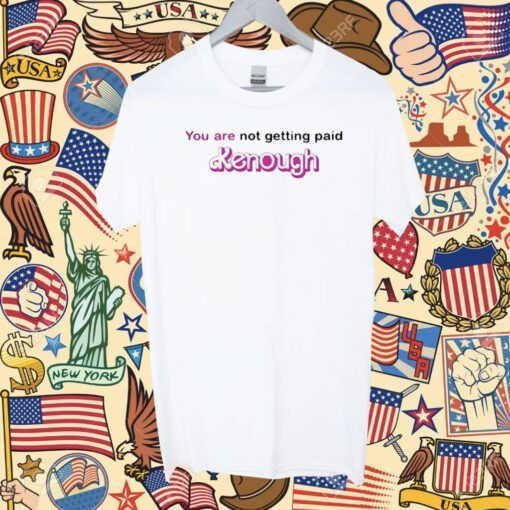 You Are Not Getting Paid Kenough Barbie Shirts