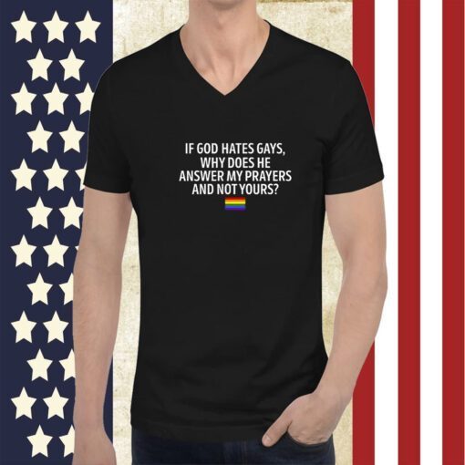 If God Hates Gays Why Does He Answer My Prayers And Not Yours 2023 Shirt