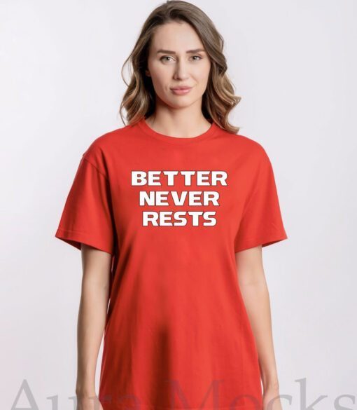 Better Never Rests Tee Shirt