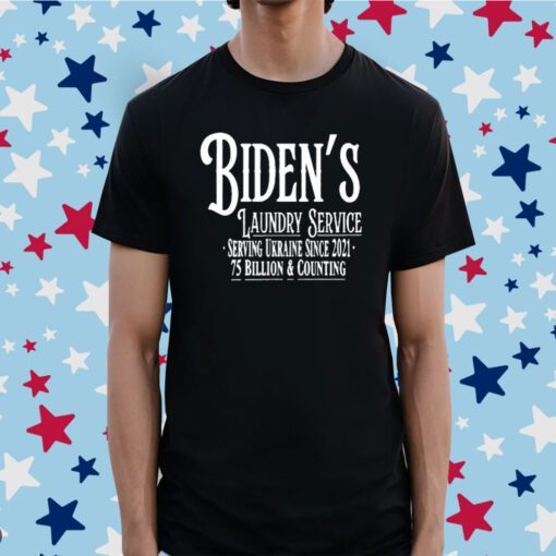 Biden’s Laundry Service Serving Ukraine Since 2021 75 Billion And Counting Tee Shirt