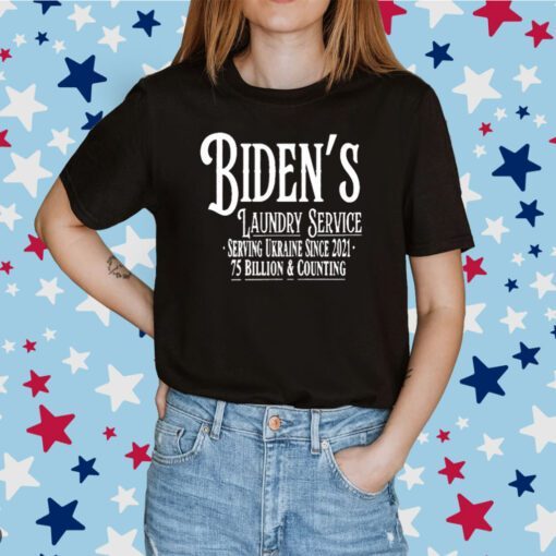 Biden’s Laundry Service Serving Ukraine Since 2021 75 Billion And Counting Tee Shirt