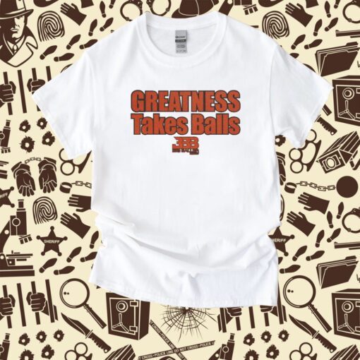 Bigballer Greatness Takes Balls Tee Shirt