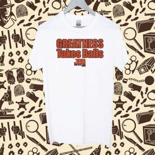 Bigballer Greatness Takes Balls Tee Shirt