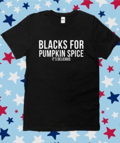 Blacks For Pumpkin Spice It's Delicious Tee Shirt