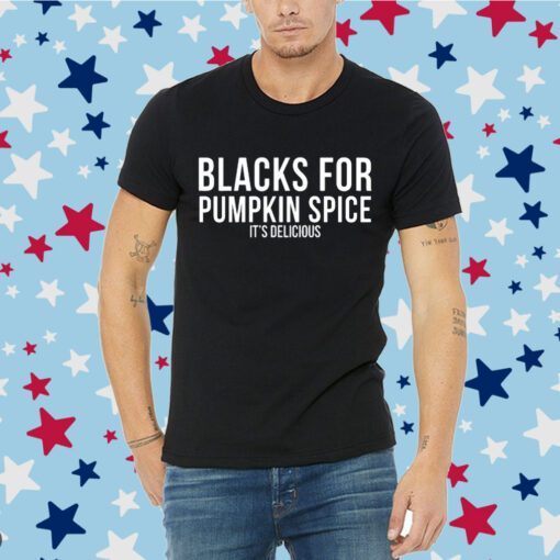 Blacks For Pumpkin Spice It's Delicious Tee Shirt