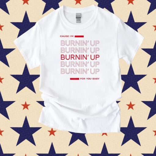 Cause I'm Burnin' Up For You Baby Tee Shirt