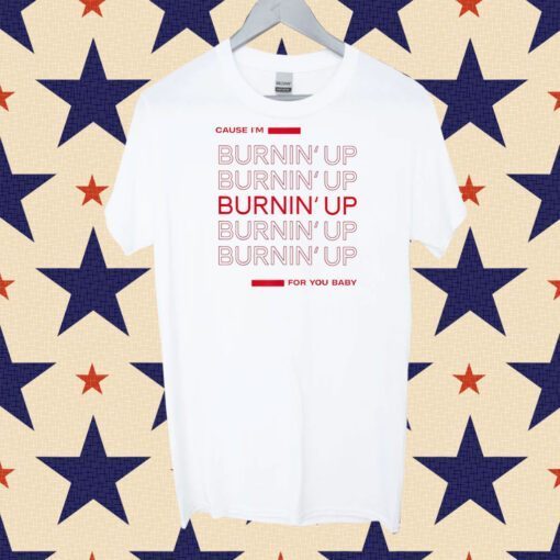 Cause I'm Burnin' Up For You Baby Tee Shirt