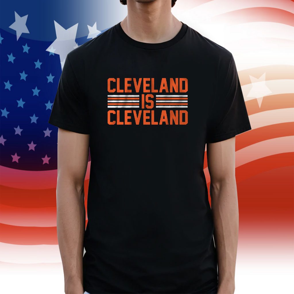 Cleveland is Cleveland Tee Shirt