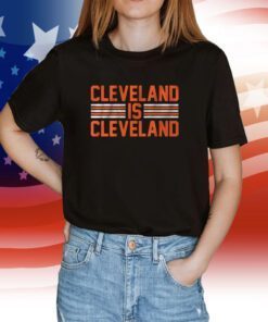 Cleveland is Cleveland Tee Shirt