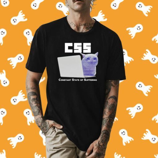 Css Constant State Of Suffering Shirts