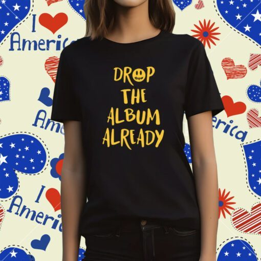 Drop The Album Already Tee Shirt