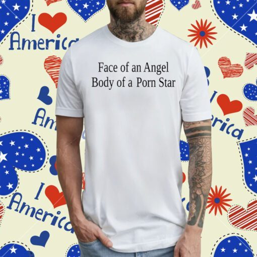 Face Of An Angel Body Of A Porn Star Tee Shirt