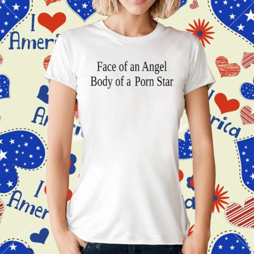 Face Of An Angel Body Of A Porn Star Tee Shirt