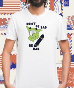 Frog Don’t Be Sad Be Rad Tee Shirt
