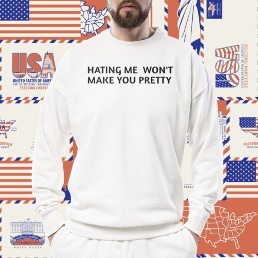 Hating Me Won’t Make You Pretty Tee Shirt