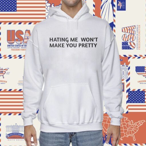 Hating Me Won’t Make You Pretty Tee Shirt