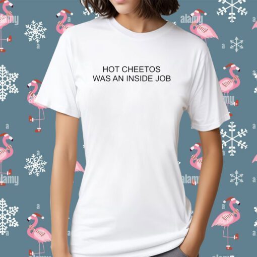 Hot Cheetos Was An Inside Job Shirts