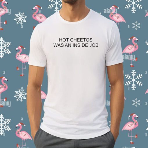 Hot Cheetos Was An Inside Job Shirts