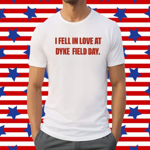 I Fell In Love At Dyke Field Day Tee Shirt