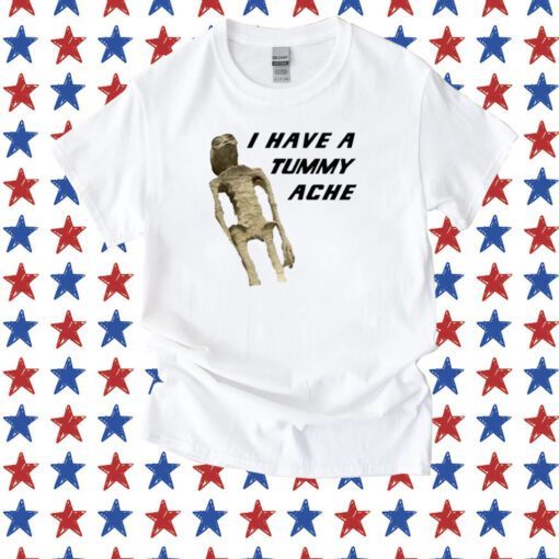 I Have A Tummy Ache Tee Shirt