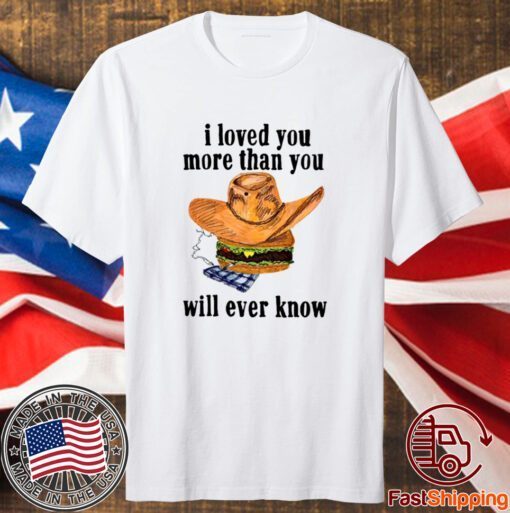 I Loved You More Than You Will Ever Know T-Shirt