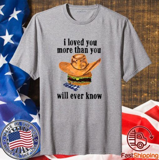 I Loved You More Than You Will Ever Know T-Shirt