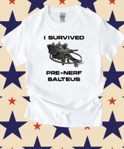 I Survived Pre Nerf Balteus Shirts