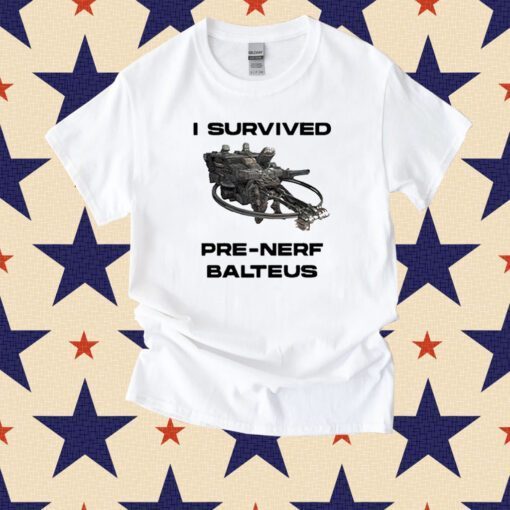 I Survived Pre Nerf Balteus Shirts