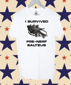 I Survived Pre Nerf Balteus Shirts