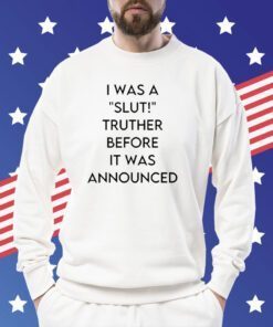I Was A Slut Truther Before It Was Announced Tee Shirt