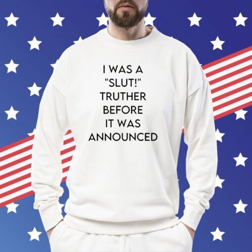 I Was A Slut Truther Before It Was Announced Tee Shirt