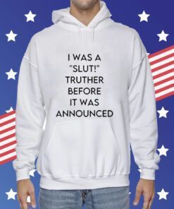 I Was A Slut Truther Before It Was Announced Tee Shirt