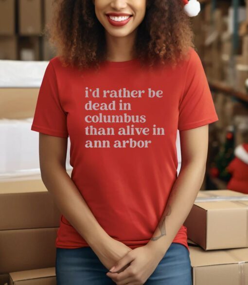 I'd Rather Be Dead In Columbus Than Alive In Ann Arbor Tee Shirt