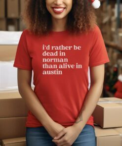 I'd Rather Be Dead In Norman Than Alive In Austin TShirt