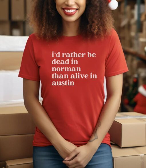 I'd Rather Be Dead In Norman Than Alive In Austin TShirt