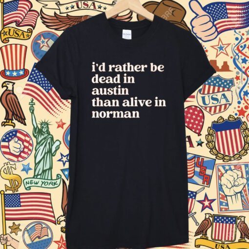 I'd Rather Be Dead In AustinThan Alive In Norman Shirts