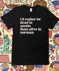 I'd Rather Be Dead In AustinThan Alive In Norman Shirts