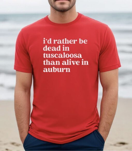 I'd Rather Be Dead In Tuscaloosa Shirts