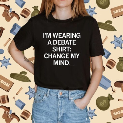 I'm Wearing a Debate Change My Mind Tee Shirt