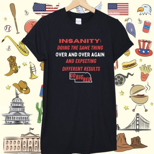 Insanity Doing The Same Thing Over And Again And Expecting Different Results Go Big Red Tee Shirt