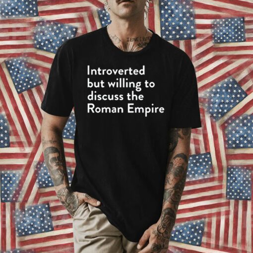 Introverted But Willing To Discuss The Roman Empire T-Shirt