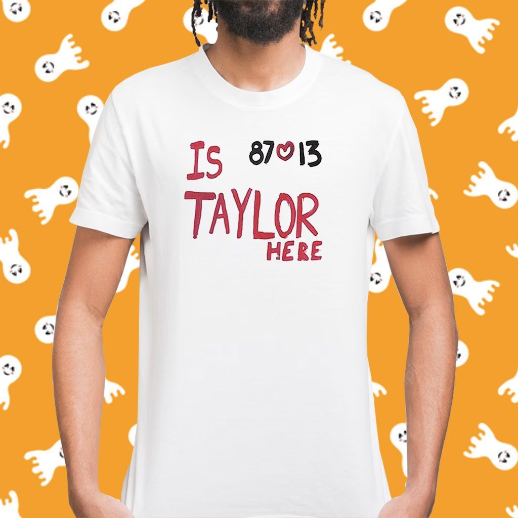 Is Taylor Here Travis Kelce Chiefs Tee Shirt Hoodie Tank-Top Quotes